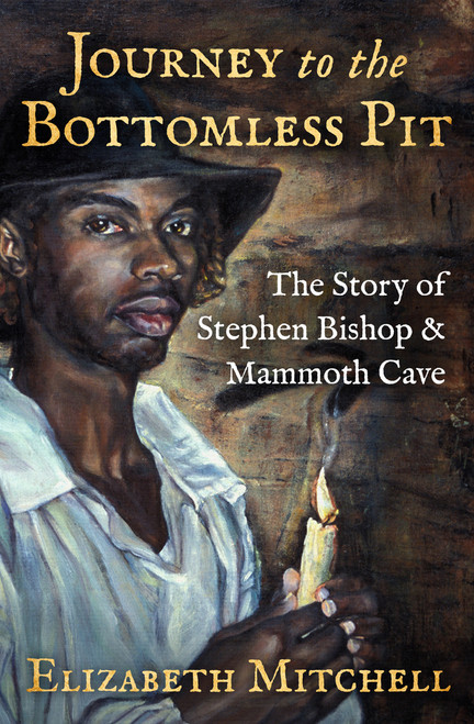 Journey to the Bottomless Pit (The Story of Stephen Bishop & Mammoth Cave) by Elizabeth Mitchell, Kelynn Z. Alder, 9781504057707