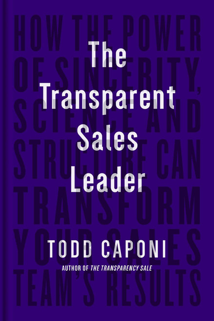 The Transparent Sales Leader (How The Power of Sincerity, Science & Structure Can Transform Your Sales Team's Results) - 9781646871117 by Todd Caponi, 9781646871117
