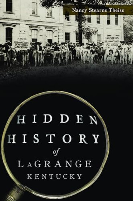 Hidden History of LaGrange, Kentucky by Nancy Stearns Theiss, 9781467152341