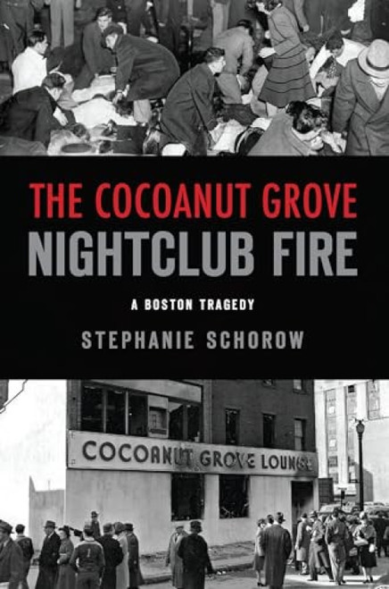 Cocoanut Grove Nightclub Fire, The (A Boston Tragedy) by Stephanie Schorow, 9781467152877
