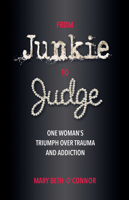 From Junkie to Judge (One Woman's Triumph Over Trauma and Addiction) by Mary Beth  O'Connor, 9780757324567