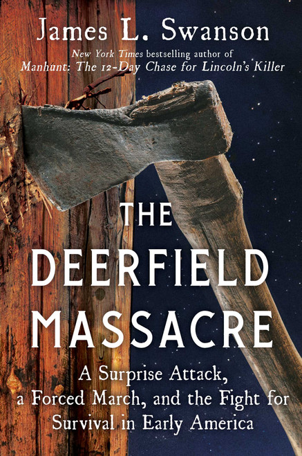 The Deerfield Massacre (A Surprise Attack, a Forced March, and the Fight for Survival in Early America) by James L. Swanson, 9781501108167