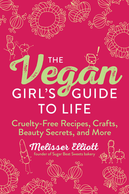 The Vegan Girl's Guide to Life (Cruelty-Free Recipes, Crafts, Beauty Secrets, and More) - 9781510772373 by Melisser Elliott, 9781510772373