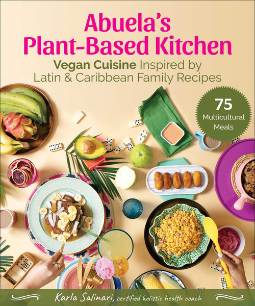 Abuela's Plant-Based Kitchen (Vegan Cuisine Inspired by Latin & Caribbean Family Recipes) by Karla Salinari, Draco Rosa, 9781510772717
