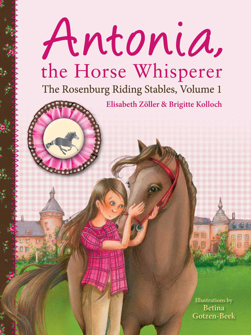 Antonia, the Horse Whisperer (The Rosenburg Riding Stables, Volume 1) - 9781510773684 by Elisabeth Zöller, Brigitte Kolloch, Betina Gotzen-Beek, Connie Stradling Morby, 9781510773684