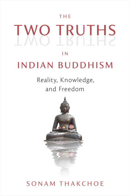 The Two Truths in Indian Buddhism (Reality, Knowledge, and Freedom) by Sonam Thakchoe, 9781614297468