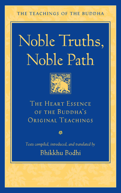 Noble Truths, Noble Path (The Heart Essence of the Buddha's Original Teachings) by Bhikkhu Bodhi, 9781614297987