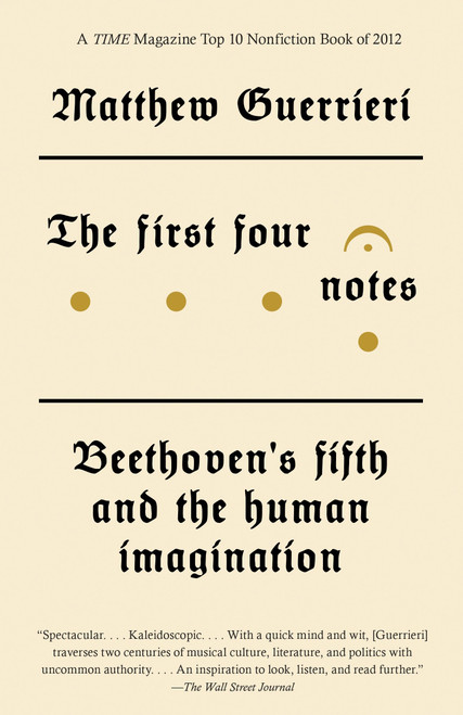 The First Four Notes (Beethoven's Fifth and the Human Imagination) by Matthew Guerrieri, 9780804170192