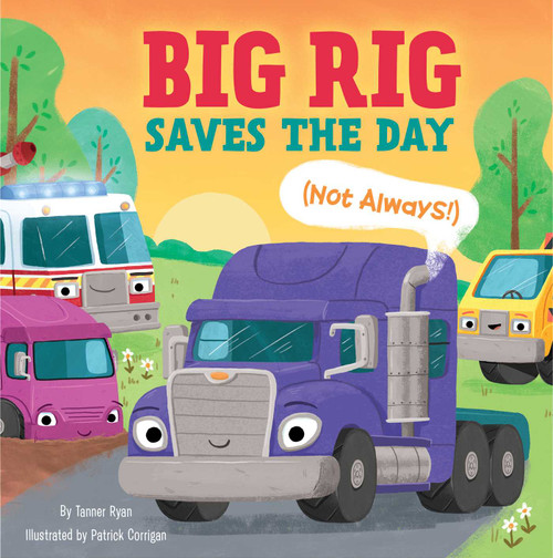 Big Rig Saves the Day (Not Always!) by Tanner Ryan, Corrigan Patrick, 9781953344717