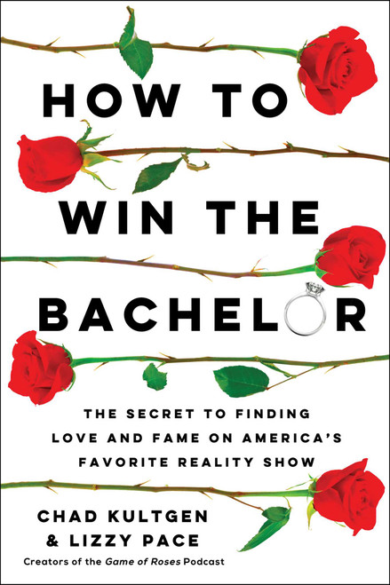 How to Win The Bachelor (The Secret to Finding Love and Fame on America's Favorite Reality Show) - 9781982172954 by Chad Kultgen, Lizzy Pace, 9781982172954