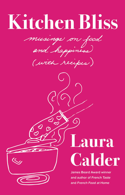 Kitchen Bliss (Musings on Food and Happiness (With Recipes)) by Laura Calder, 9781982194703