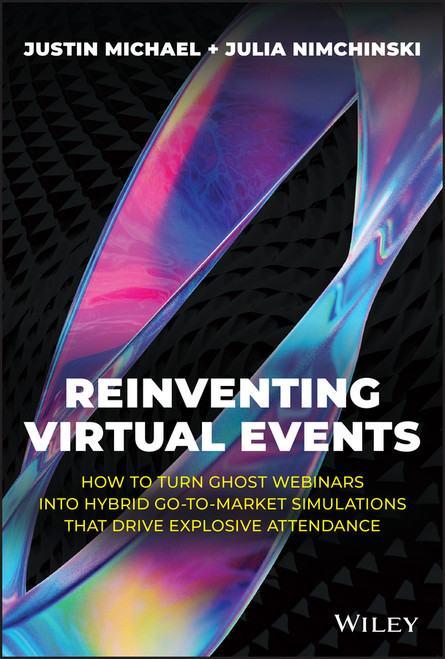 Reinventing Virtual Events (How To Turn Ghost Webinars Into Hybrid Go-To-Market Simulations That Drive Explosive Attendance) by Justin Michael, Julia Nimchinski, 9781394159253