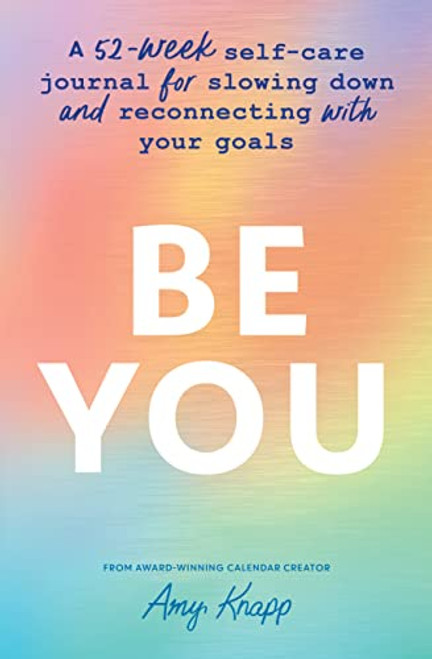 Be You (A 52-Week Self-Care Journal for Slowing Down and Reconnecting with Your Goals) by Amy Knapp, 9781728271736
