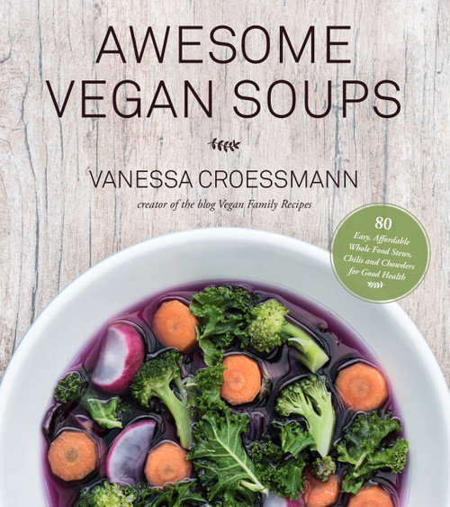 Awesome Vegan Soups (80 Easy, Affordable Whole Food Stews, Chilis and Chowders for Good Health) by Vanessa Croessmann, 9781624144172
