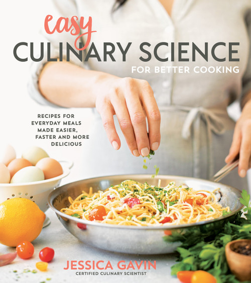 Easy Culinary Science for Better Cooking (Recipes for Everyday Meals Made Easier, Faster and More Delicious) by Jessica Gavin, 9781624144844