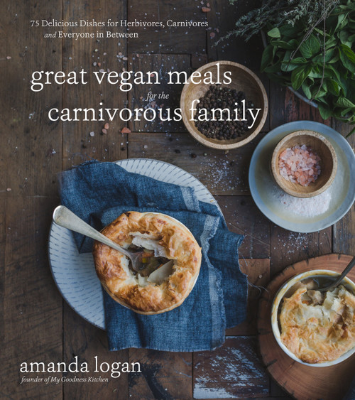 Great Vegan Meals for the Carnivorous Family (75 Delicious Dishes for Herbivores, Carnivores and Everyone in Between) by Amanda Logan, 9781624146701