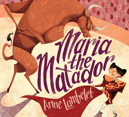 Maria the Matador by Anne Lambelet, Anne Lambelet, 9781624146565