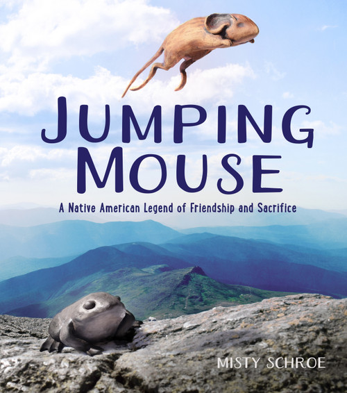 Jumping Mouse (A Native American Legend of Friendship and Sacrifice) by Misty Schroe, Misty Schroe, 9781624148170