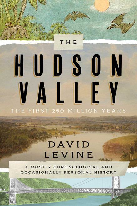 The Hudson Valley: The First 250 Million Years (A Mostly Chronological and Occasionally Personal History) - 9781493073160 by David Levine, 9781493073160