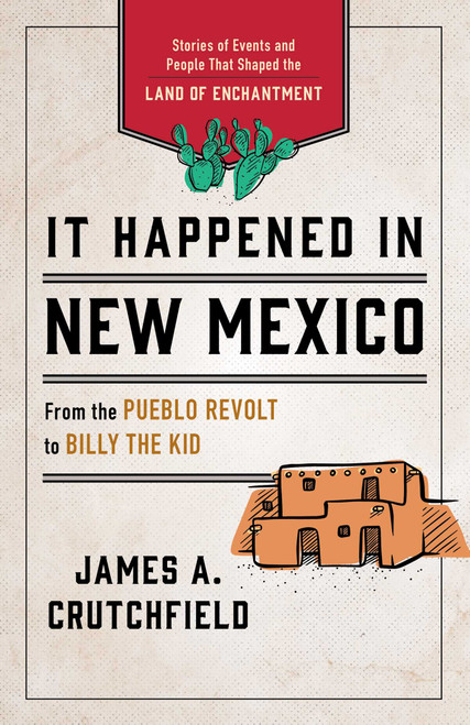 It Happened in New Mexico (Stories of Events and People That Shaped the Land of Enchantment) by James A. Crutchfield, 9781493070404