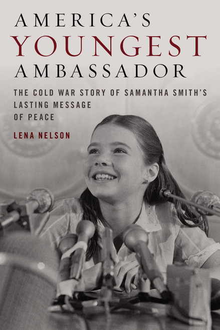 America's Youngest Ambassador (The Cold War Story of Samantha Smith's Lasting Message of Peace) by Lena Nelson, 9781684750207