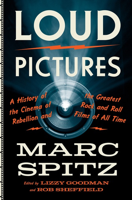 Loud Pictures (A History of the Cinema of Rebellion and the Greatest Rock and Roll Films of All Time) by Marc Spitz, 9780062419309