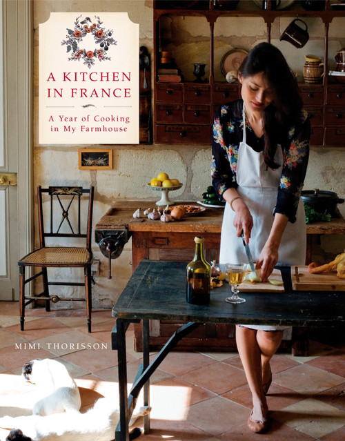 A Kitchen in France (A Year of Cooking in My Farmhouse: A Cookbook) by Mimi Thorisson, 9780804185592