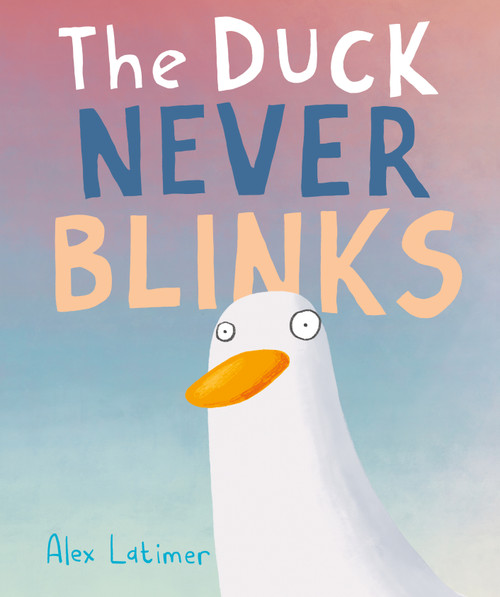 The Duck Never Blinks by Alex Latimer, Alex Latimer, 9781250885999
