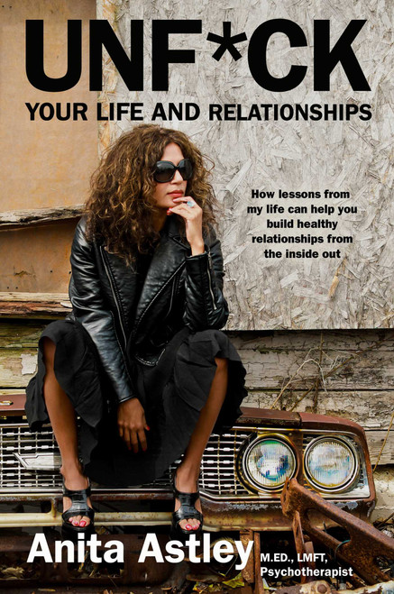 Unf*ck Your Life and Relationships (How Lessons from My Life Can Help You Build Healthy Relationships from the Inside Out) by Anita Astley, 9781637631232