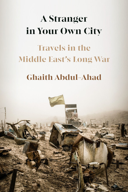 A Stranger in Your Own City (Travels in the Middle East's Long War) by Ghaith Abdul-Ahad, 9780593536889