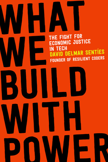 What We Build with Power (The Fight for Economic Justice in Tech) by David Delmar Sentíes, 9780807006672
