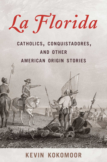 Florida (Catholics, Conquistadores, and Other American Origin Stories) by Kevin Kokomoor, 9781683343523
