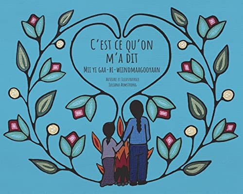 C'est ce qu'on m'a dit (Mii Yi Gaa-Bi-Wiindmaagooyaan) (French Edition) by Juliana Armstrong, Juliana Armstrong, 9781989122785