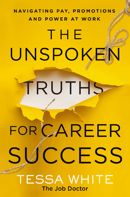 The Unspoken Truths for Career Success (Navigating Pay, Promotions, and Power at Work) by Tessa White, 9781400236008