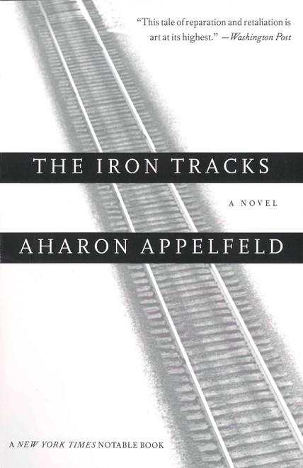 The Iron Tracks (A novel) by Aharon Appelfeld, 9780805210996
