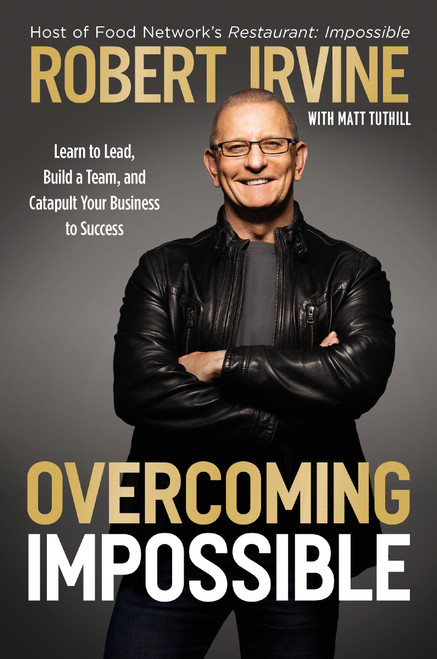 Overcoming Impossible (Learn to Lead, Build a Team, and Catapult Your Business to Success) by Robert Irvine, Matt Tuthill, 9781400238330