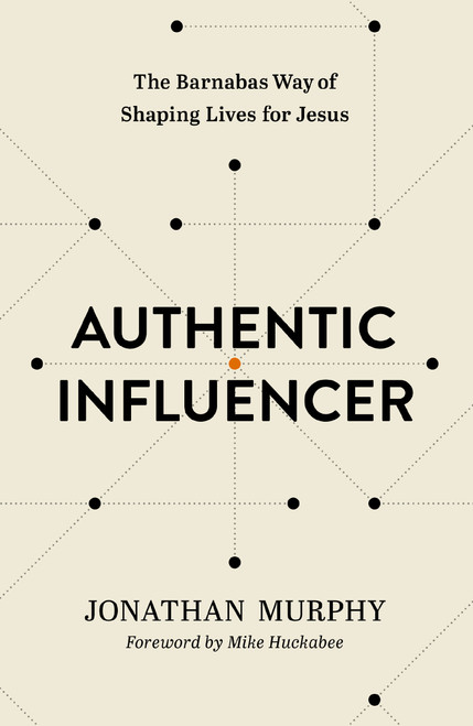 Authentic Influencer (The Barnabas Way of Shaping Lives for Jesus) by Jonathan Murphy, Mike Huckabee, 9781400333301
