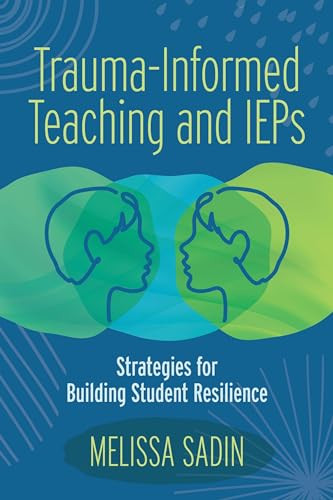Trauma-Informed Teaching and IEPS (Strategies for Building Student Resilience) by Melissa Sadin, 9781416631279