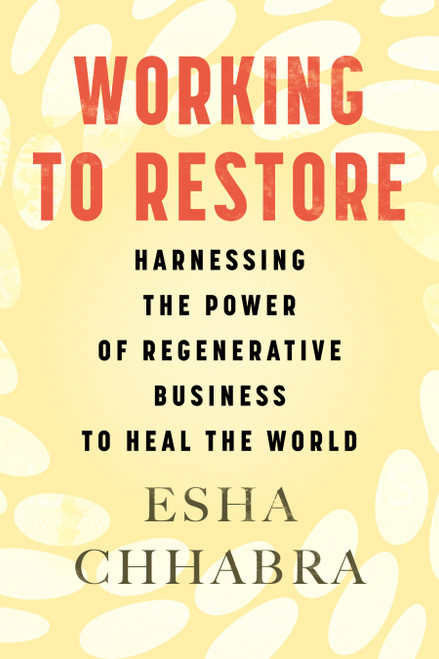 Working to Restore (Harnessing the Power of Regenerative Business to Heal the World) - 9780807008515 by Esha Chhabra, 9780807008515