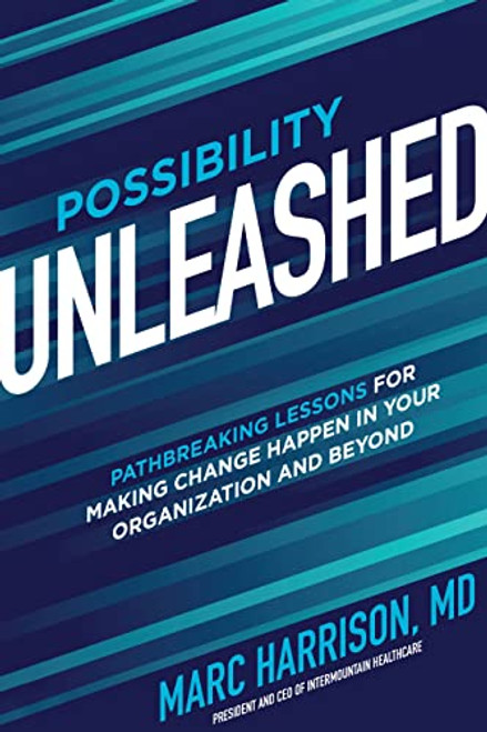 Possibility Unleashed: Pathbreaking Lessons for Making Change Happen in Your Organization and Beyond by Marc Harrison, 9781264646708