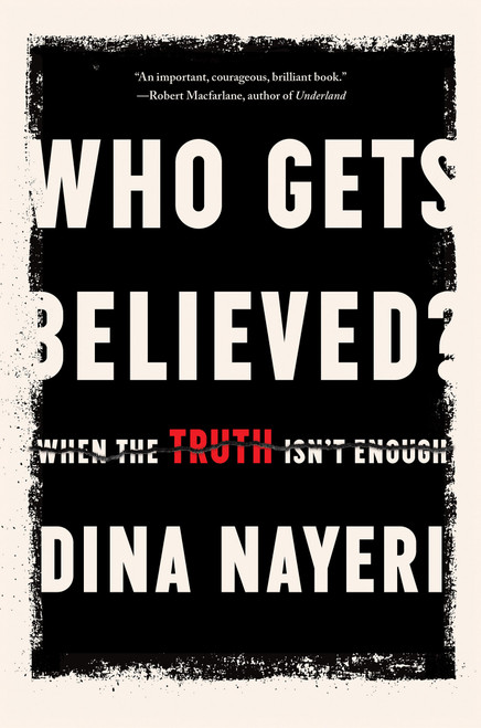 Who Gets Believed? (When the Truth Isn't Enough) by Dina Nayeri, 9781646220724