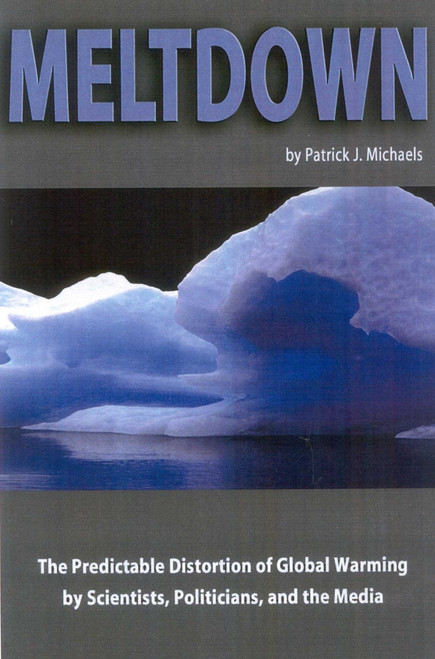 Meltdown (The Predictable Distortion of Global Warming by Scientists, Politicians, and the Media) by Patrick J. Michaels, 9781930865594