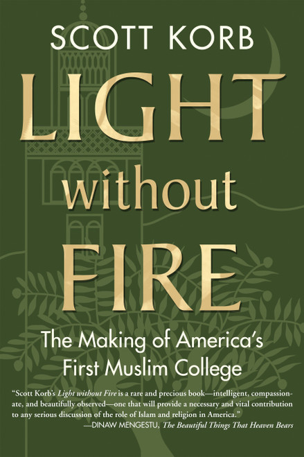 Light without Fire (The Making of America's First Muslim College) by Scott Korb, 9780807001639