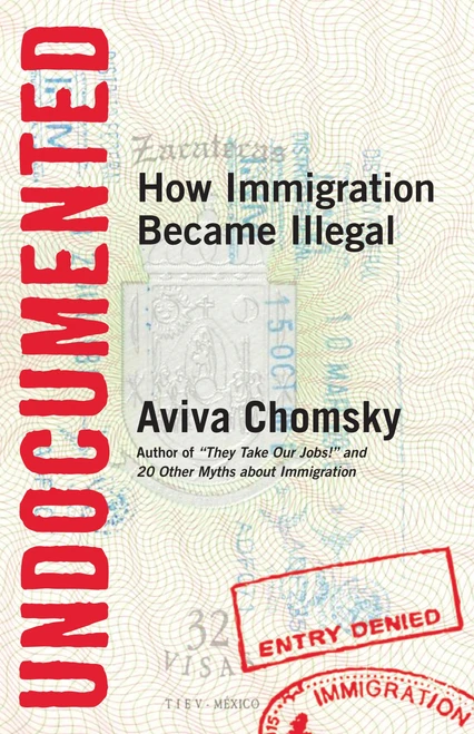 Undocumented (How Immigration Became Illegal) by Aviva Chomsky, 9780807001677
