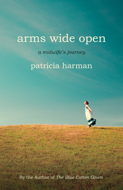 Arms Wide Open (A Midwife's Journey) by Patricia Harman, 9780807001714