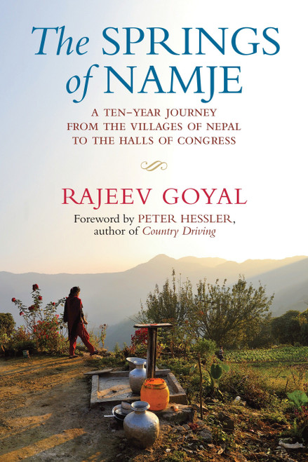 The Springs of Namje (A Ten-Year Journey from the Villages of Nepal to the Halls of Congress) by Rajeev Goyal, 9780807001752
