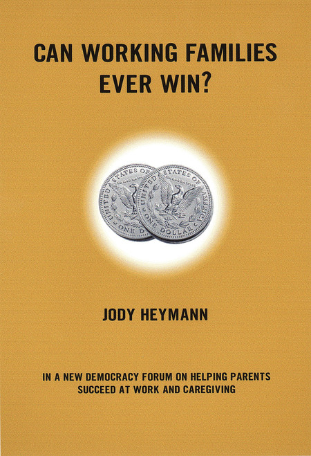 Can Working Families Ever Win? (A New Democracy Forum on Helping Parents Succeed at Work and Caregiving) by Jody Heyman, Joshua Cohen, 9780807004531