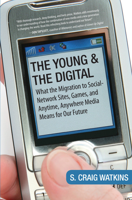 The Young and the Digital (What the Migration to Social Network Sites, Games, and Anytime, Anywhere Media Means for Our Future) by S. Craig Watkins, 9780807006160
