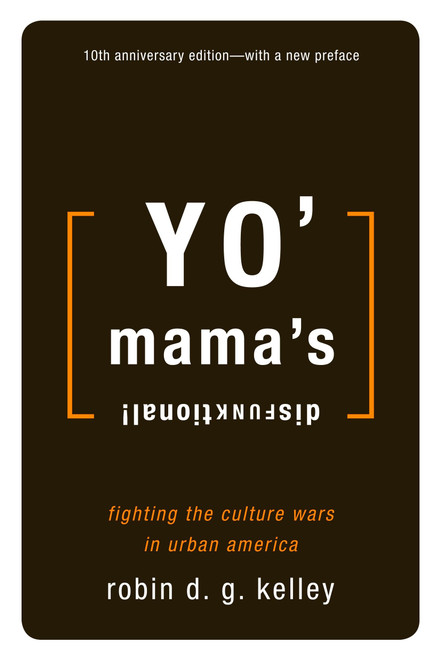 Yo' Mama's Disfunktional! (Fighting the Culture Wars in Urban America) by Robin D.G. Kelley, 9780807009413