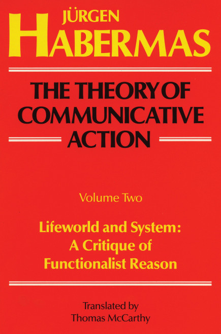 The Theory of Communicative Action: Volume 2 (Lifeword and System: A Critique of Functionalist Reason) by Juergen Habermas, Thomas McCarthy, 9780807014011